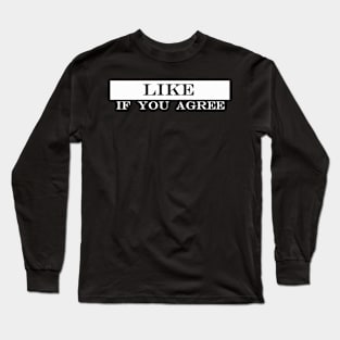 like if you agree Long Sleeve T-Shirt